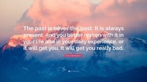 4948719 Bruce Springsteen Quote The past is never the past It is always